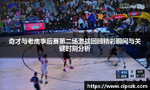 奇才与老鹰季后赛第二场激战回顾精彩瞬间与关键时刻分析