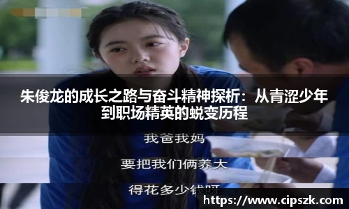 朱俊龙的成长之路与奋斗精神探析：从青涩少年到职场精英的蜕变历程