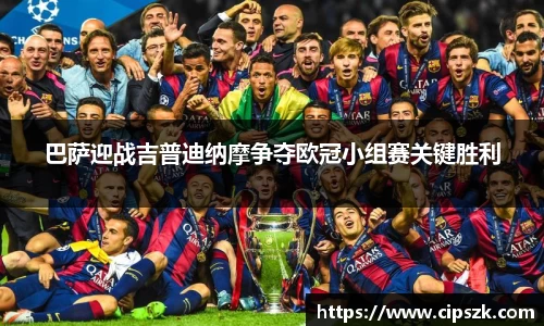 巴萨迎战吉普迪纳摩争夺欧冠小组赛关键胜利