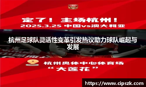 杭州足球队灵活性变革引发热议助力球队崛起与发展